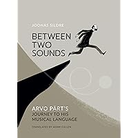 Between Two Sounds: Arvo Pärt’s Journey to His Musical Language Between Two Sounds: Arvo Pärt’s Journey to His Musical Language Kindle Hardcover