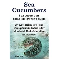 Sea Cucumbers. Sea cucumbers complete owner’s guide. Life cycle, habitat, care, set up your aquarium and where to buy all included. Also includes edible sea cucumbers. Sea Cucumbers. Sea cucumbers complete owner’s guide. Life cycle, habitat, care, set up your aquarium and where to buy all included. Also includes edible sea cucumbers. Paperback Kindle Hardcover