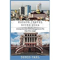 MANAUS TRAVEL GUIDE 2024: A Comprehensive Travel Companion to The City of the Jungle (EXPLORING THE WORLD WITH DENIS CARL) MANAUS TRAVEL GUIDE 2024: A Comprehensive Travel Companion to The City of the Jungle (EXPLORING THE WORLD WITH DENIS CARL) Paperback Kindle