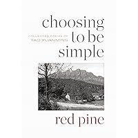 Choosing to Be Simple: Collected Poems of Tao Yuanming Choosing to Be Simple: Collected Poems of Tao Yuanming Paperback Kindle