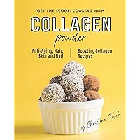Get the Scoop! Cooking with Collagen Powder: Anti-Aging, Hair, Skin and Nail Boosting Collagen Recipes Get the Scoop! Cooking with Collagen Powder: Anti-Aging, Hair, Skin and Nail Boosting Collagen Recipes Paperback Kindle