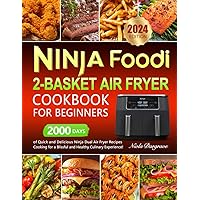 Ninja Foodi 2-Basket Air Fryer Cookbook for Beginners: 2000 Days of Quick and Delicious Ninja Dual Air Fryer Recipes Cooking for a Blissful and Healthy Culinary Experience!