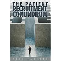 The Patient Recruitment Conundrum The Patient Recruitment Conundrum Paperback Kindle Hardcover