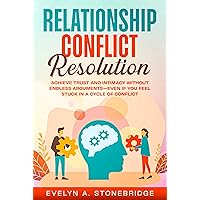 Relationship Conflict Resolution: Achieve Trust and Intimacy Without Endless Arguments – Even If You Feel Stuck in a Cycle of Conflict (Mindful Relationship Series) Relationship Conflict Resolution: Achieve Trust and Intimacy Without Endless Arguments – Even If You Feel Stuck in a Cycle of Conflict (Mindful Relationship Series) Kindle Paperback