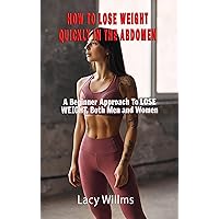 How to Lose Weight Quickly in the Abdomen: A Beginner Approach To LOSE WEIGHT, Both Men and Women How to Lose Weight Quickly in the Abdomen: A Beginner Approach To LOSE WEIGHT, Both Men and Women Kindle Paperback
