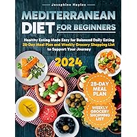 Mediterranean Diet for Beginners: Healthy Eating Made Easy for Balanced Daily Eating | 28-Day Meal Plan and Weekly Grocery Shopping List to Support Your Journey
