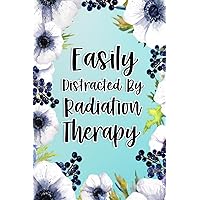Easily Distracted By Radiation Therapy: Radiation Therapy Gifts For Birthday, Christmas..., Radiation Therapy Appreciation Gifts, Lined Notebook Journal