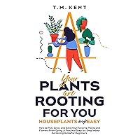 Your Plants Are Rooting For You, Houseplants Made Easy: How to Pick, Grow, and Save Your Favorite Plants and Flowers From Dying. A Practical Step-by-Step Indoor Gardening Guide for Beginners. Your Plants Are Rooting For You, Houseplants Made Easy: How to Pick, Grow, and Save Your Favorite Plants and Flowers From Dying. A Practical Step-by-Step Indoor Gardening Guide for Beginners. Kindle Hardcover Paperback