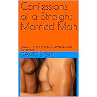 Confessions of a Straight Married Man: Books 1 - 5: My First Sensual Weeks with Other Men