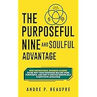The Purposeful Nine and Soulful Advantage: Nine Inspirational Business Leaders Share Why Their Companies Became More Purposeful and How It Created Remarkable Competitive Advantage The Purposeful Nine and Soulful Advantage: Nine Inspirational Business Leaders Share Why Their Companies Became More Purposeful and How It Created Remarkable Competitive Advantage Kindle Paperback