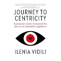 Journey To Centricity: A customer-centric framework for the era of stakeholder capitalism Journey To Centricity: A customer-centric framework for the era of stakeholder capitalism Kindle Hardcover Paperback