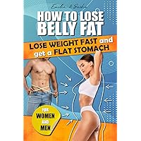 How to lose belly fat: lose weight fast and get a flat stomach. For men and women.