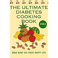 THE ULTIMATE DIABETES COOKING BOOK: COOK RIGHT EAT RIGHT HAPPY LIFE THE ULTIMATE DIABETES COOKING BOOK: COOK RIGHT EAT RIGHT HAPPY LIFE Kindle Paperback