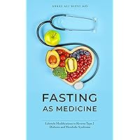 Fasting As Medicine: Lifestyle Modifications to Reverse Type 2 Diabetes and Metabolic Syndrome Fasting As Medicine: Lifestyle Modifications to Reverse Type 2 Diabetes and Metabolic Syndrome Kindle Paperback