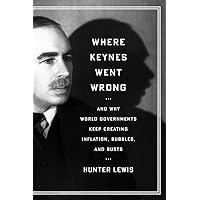 Where Keynes Went Wrong: And Why World Governments Keep Creating Inflation, Bubbles, and Busts Where Keynes Went Wrong: And Why World Governments Keep Creating Inflation, Bubbles, and Busts Kindle Hardcover Audible Audiobook Paperback