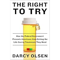 The Right to Try: How the Federal Government Prevents Americans from Getting the Lifesaving Treatments They Need The Right to Try: How the Federal Government Prevents Americans from Getting the Lifesaving Treatments They Need Hardcover Kindle Paperback