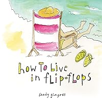 How to Live in Flip-Flops: (Inspirational Mother's Day Gift for Beach Lovers) How to Live in Flip-Flops: (Inspirational Mother's Day Gift for Beach Lovers) Hardcover