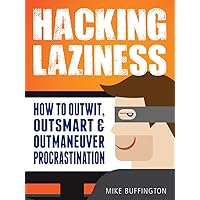 Hacking Laziness: How to Outwit, Outsmart & Outmaneuver Procrastination Hacking Laziness: How to Outwit, Outsmart & Outmaneuver Procrastination Kindle