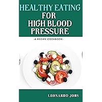 HEALTHY EATING FOR HIGH BLOOD PRESSURE: A RECIPE COOKBOOK: The Ultimate Guide on healthy eating for beginners, lower cholesterol, lower blood pressure, beet, smoothie juicer, and manage hypertension HEALTHY EATING FOR HIGH BLOOD PRESSURE: A RECIPE COOKBOOK: The Ultimate Guide on healthy eating for beginners, lower cholesterol, lower blood pressure, beet, smoothie juicer, and manage hypertension Kindle Hardcover Paperback