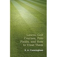 Lawns, Golf Courses, Polo Fields, and How to Treat Them Lawns, Golf Courses, Polo Fields, and How to Treat Them Kindle Leather Bound Paperback