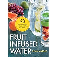 Fruit Infused Water: 98 Delicious Recipes for Your Fruit Infuser Water Pitcher Fruit Infused Water: 98 Delicious Recipes for Your Fruit Infuser Water Pitcher Paperback Kindle Spiral-bound