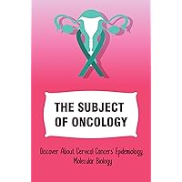 The Subject Of Oncology: Discover About Cervical Cancers' Epidemiology, Molecular Biology