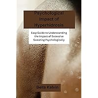 Psychological Impact of Hyperhidrosis: Easy Guide to Understanding the Impact of Excessive Sweating Psychologically Psychological Impact of Hyperhidrosis: Easy Guide to Understanding the Impact of Excessive Sweating Psychologically Kindle Paperback