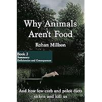 Why Animals Aren't Food, Book 3: Summary: Deficiencies & Consequences Why Animals Aren't Food, Book 3: Summary: Deficiencies & Consequences Paperback