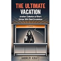 The Ultimate Vacation: Another Collection of Short Stories With Fatal Conclusions (The Ultimate Travel Series Book 2) The Ultimate Vacation: Another Collection of Short Stories With Fatal Conclusions (The Ultimate Travel Series Book 2) Kindle Paperback