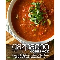 Gazpacho Cookbook: Discover the Delicious Delights of Cold Soups with these Amazing Gazpacho Recipes Gazpacho Cookbook: Discover the Delicious Delights of Cold Soups with these Amazing Gazpacho Recipes Paperback Kindle