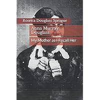 Anna Murray Douglass: My Mother As I Recall Her Anna Murray Douglass: My Mother As I Recall Her Paperback Kindle