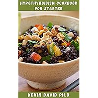 HYPOTHYROIDISM COOKBOOK FOR STARTER: Easy To Follow Diet That Will Help You Manage Muscle Weakness And Restore Thyroid Balance HYPOTHYROIDISM COOKBOOK FOR STARTER: Easy To Follow Diet That Will Help You Manage Muscle Weakness And Restore Thyroid Balance Kindle Paperback