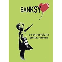 BANKSY: La extraordinaria leyenda de la pintura urbana (Spanish Edition) BANKSY: La extraordinaria leyenda de la pintura urbana (Spanish Edition) Kindle Paperback