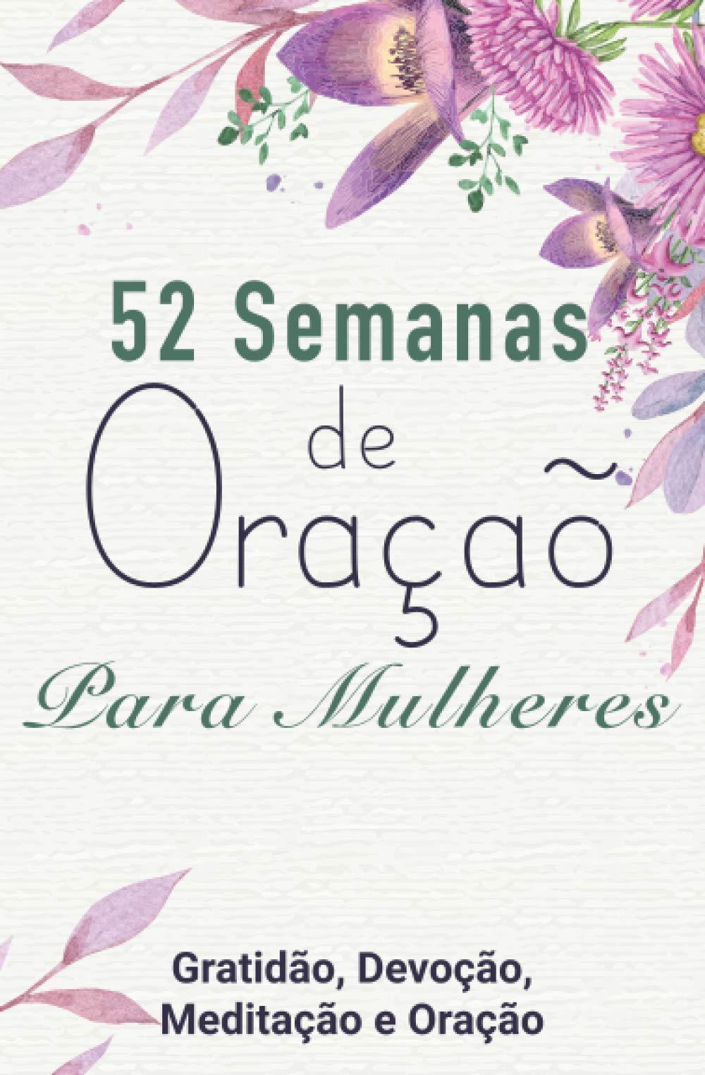 52 Semanas de Oraçaõ Para Mulheres: Gratidão, Devoção, Meditação e Oração (Portuguese Edition)