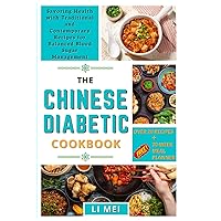 The Chinese Diabetic Cookbook: Savoring Health with Traditional and Contemporary Recipes for Balanced Blood Sugar Management. Over 20 Recipes plus 30-Week Meal Planner