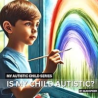 Is My Child Autistic? An Adult Survival Guide To Autism in Kids: How To Spot Autism In Kids - My Autistic Child & Me Is My Child Autistic? An Adult Survival Guide To Autism in Kids: How To Spot Autism In Kids - My Autistic Child & Me Kindle Paperback
