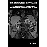 The Kidney Stone That Wasn't: A Personal Journey Through The Diagnosis & Treatment of Renal Cancer The Kidney Stone That Wasn't: A Personal Journey Through The Diagnosis & Treatment of Renal Cancer Kindle Paperback