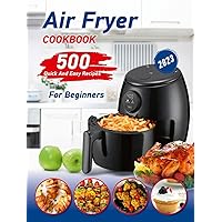 Air Fryer Cookbook 2023: 500 Quick And Easy Recipes With Pictures For Healthy Frying For Beginners Air Fryer Cookbook 2023: 500 Quick And Easy Recipes With Pictures For Healthy Frying For Beginners Kindle Paperback
