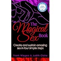 The Magical Sex Book: Create and Sustain Amazing Sex in Four Simple Steps The Magical Sex Book: Create and Sustain Amazing Sex in Four Simple Steps Kindle Audible Audiobook Paperback
