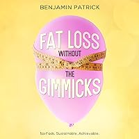 Fat Loss Without the Gimmicks: No Fads. Sustainable. Achievable. Fat Loss Without the Gimmicks: No Fads. Sustainable. Achievable. Audible Audiobook Kindle Paperback
