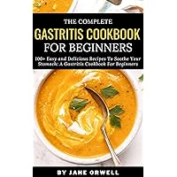 The Complete Gastritis Cookbook For Beginners: 100+ Easy and Delicious Recipes To Soothe Your Stomach: An Essential Gastritis Cookbook For Beginners The Complete Gastritis Cookbook For Beginners: 100+ Easy and Delicious Recipes To Soothe Your Stomach: An Essential Gastritis Cookbook For Beginners Kindle Paperback