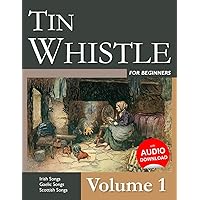 Tin Whistle for Beginners - Volume 1: Irish Songs, Gaelic Songs, Scottish Songs