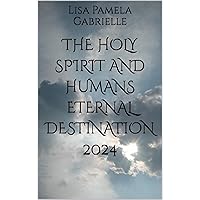 The Holy Spirit and Humans Eternal Destination The Holy Spirit and Humans Eternal Destination Kindle