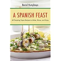 A Spanish Feast: 40 Tempting Tapas Recipes to Make, Share, and Enjoy? A Spanish Feast: 40 Tempting Tapas Recipes to Make, Share, and Enjoy? Kindle Paperback