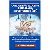 Conquering Exocrine Pancreatic Insufficiency (EPI): Empowering Through Understanding, Treatment, and Prevention (Journey from Diagnosis to Complete Recovery) Conquering Exocrine Pancreatic Insufficiency (EPI): Empowering Through Understanding, Treatment, and Prevention (Journey from Diagnosis to Complete Recovery) Paperback Kindle