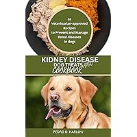 Kidney Disease Dog Treats and Cookbook: 31 Veterinarian-approved Recipes to Prevent and Manage Renal diseases in dogs Kidney Disease Dog Treats and Cookbook: 31 Veterinarian-approved Recipes to Prevent and Manage Renal diseases in dogs Kindle Paperback