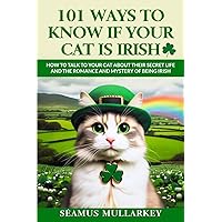 101 Ways To Know If Your Cat Is Irish: How To Talk To Your Cat About Their Secret Life and the Romance And Mystery Of Ireland And The Irish, A Funny ... Gift for Cat Lovers (The Cats of The World)