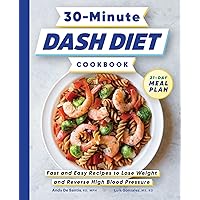 30-Minute DASH Diet Cookbook: Fast and Easy Recipes to Lose Weight and Reverse High Blood Pressure 30-Minute DASH Diet Cookbook: Fast and Easy Recipes to Lose Weight and Reverse High Blood Pressure Paperback Kindle
