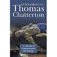 Remembering Thomas Chatterton: A Collection of Commemorations and Writings Remembering Thomas Chatterton: A Collection of Commemorations and Writings Kindle Paperback