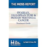 The Moss Report - Ovarian, Fallopian Tube & Primary Peritoneal Cancer Treatment Guide